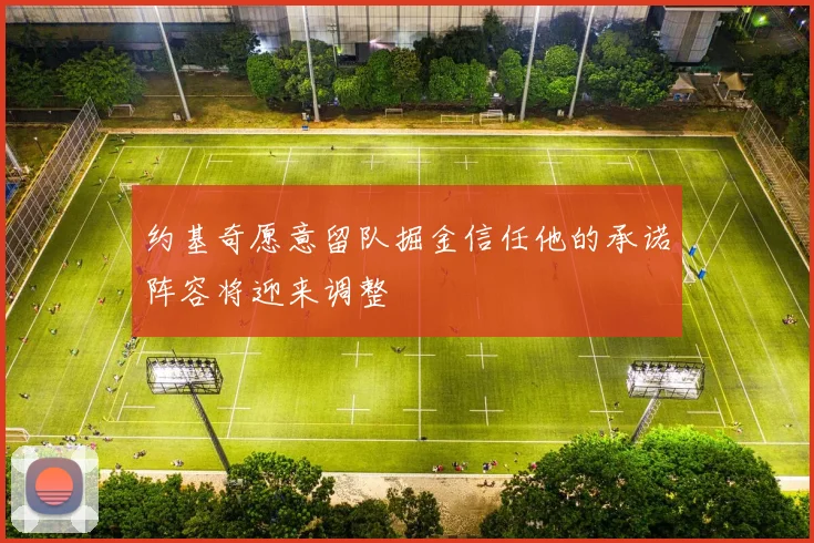 约基奇愿意留队掘金信任他的承诺阵容将迎来调整