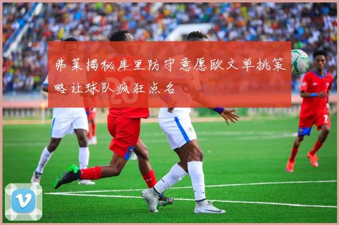 弗莱揭秘库里防守意愿欧文单挑策略让球队疯狂点名